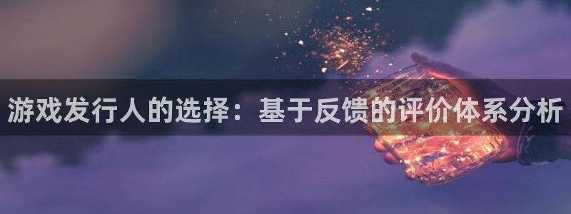 新宝GG官网注册登录：游戏发行人的选择：基于反馈的评价体系分析