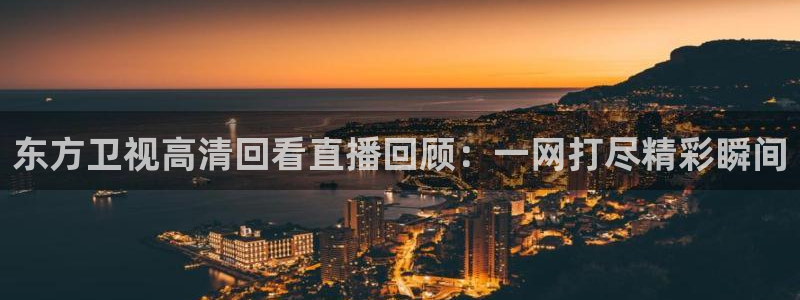 黑白直播足球：东方卫视高清回看直播回顾：一网打尽精彩瞬间